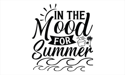 In the mood for summer - Summer T Shirt Design, Hand drawn lettering phrase, Cutting Cricut and Silhouette, card, Typography Vector illustration for poster, banner, flyer and mug.