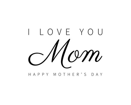 Mother's day greeting card. I love you mom. Text on white background. 