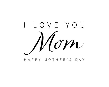 Mother's day greeting card. I love you mom. Text on white background. 