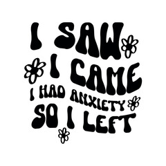 I saw i came i had anxiety so i left