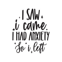 I saw i came i had anxiety so i left