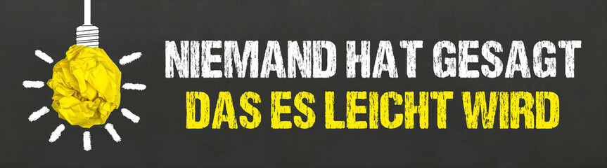 Niemand hat gesagt, das es leicht wird