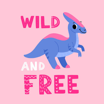 Hand drawn cartoon parasaurolophus. Cute dino with the phrase wild and free. Print for a poster, greeting card or t shirt