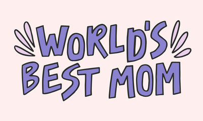 Worlds best mom - hand-drawn quote. Creative lettering illustration with decor elements for posters, cards, etc.