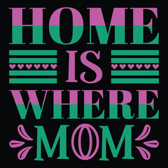Home is where mom Mother's day shirt print template, typography design for mom mommy mama daughter grandma girl women aunt mom life child best mom adorable shirt