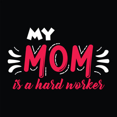 My mom is a hard worker Mother's day shirt print template, typography design for mom mommy mama daughter grandma girl women aunt mom life child best mom adorable shirt
