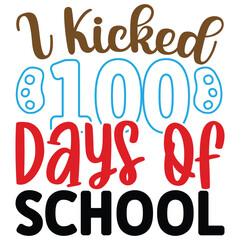I Kicked 100 Days of School  T shirt design Vector File