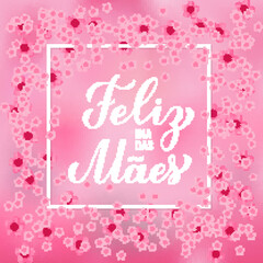 Feliz Dia das Maes. Happy Mothers Day in Portuguese. Greeting card with spring flowers. Vector template for banner, typography poster, invitation, etc