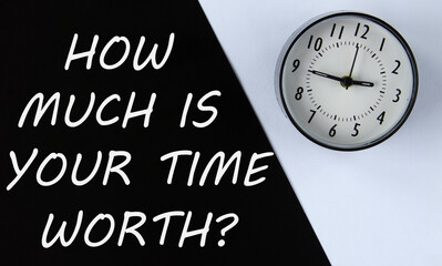 HOW MUCH IS YOUR TIME WORTH? - words on black background and alarm clock on white