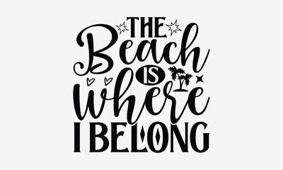 The Beach Is Where I Belong- Summer t shirt design, Hand drawn lettering phrase, Calligraphy graphic design, SVG Files for Cutting Cricut and Silhouette eps 10