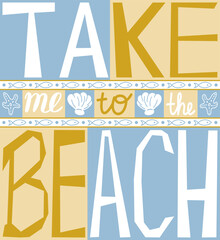 Take me to the beach. Inspiring poster. Motivational lettering.