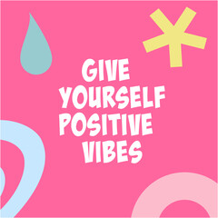 powerful motivational quote in a bold font with abstract, multi-colored shapes, eye-catching and inspiring image. modern illustration, pink background, give your self positive vibes 