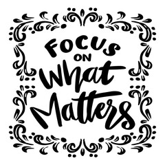 Focus on what matters, hand lettering. Poster quotes.