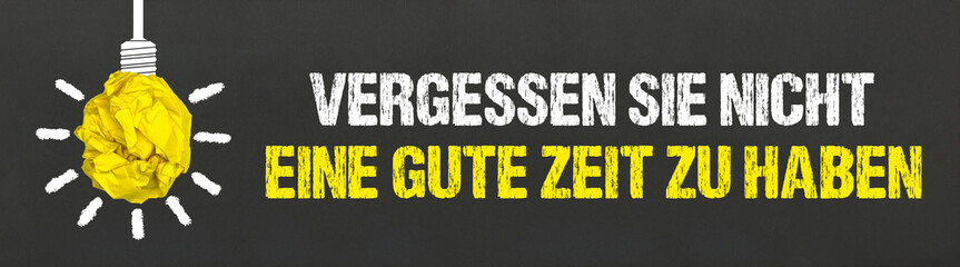 Vergessen Sie nicht, eine gute Zeit zu haben