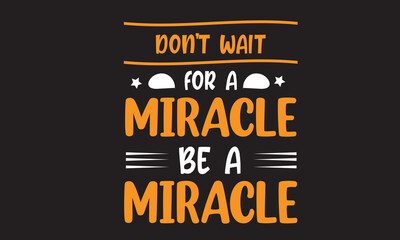 Don't Wait for a Miracle be a Miracle Design