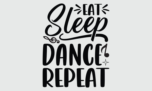 Eat sleep dance repeat- Dance T- shirt design, Hand drawn lettering phrase for Cutting Machine, Silhouette Cameo, Cricut SVG, Isolated on white background, EPS 10