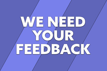 We need your feedback. Phrase in white text, isolated on Blue background.