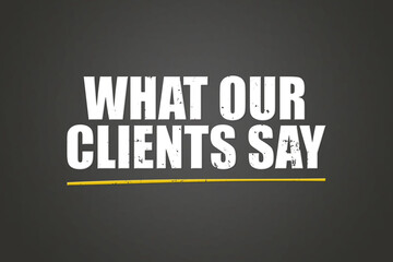 What our clients says. Phrase in white text, isolated on Grey background.