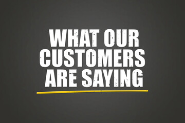 What our customers are saying. Phrase in white text, isolated on Grey background.