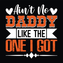 Ain’t No Daddy Like the One I Got Father's Day Typography T-shirt Design, For t-shirt print and other uses of template Vector EPS File.
