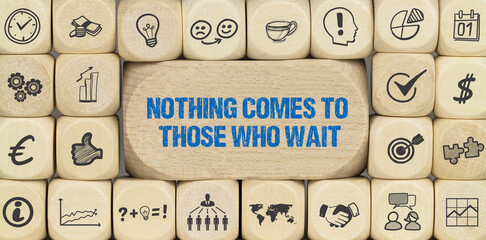 Nothing comes to those who wait	