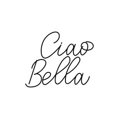 Ciao Bella inspirational hand drawn quote. Motivational lettering. Vector illustration slogan for t-shirt,  fashion, print, poster, tattoo etc. Trendy script calligraphy - obrazy, fototapety, plakaty