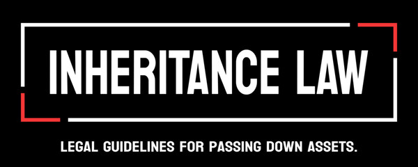 INHERITANCE LAW - Laws governing the distribution of property and assets after death.