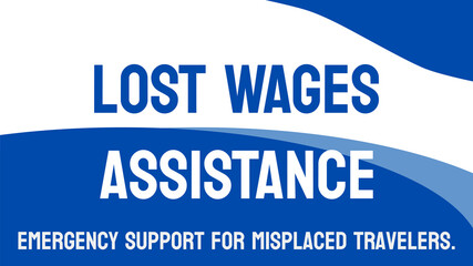 LOST WAGES ASSISTANCE - Financial aid for lost wages due to unforeseen events.