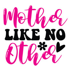 Fototapeta premium Mother like no other Mother's day shirt print template, typography design for mom mommy mama daughter grandma girl women aunt mom life child best mom adorable shirt