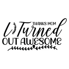 Thanks mom l turned out awesome Mother's day shirt print template, typography design for mom mommy mama daughter grandma girl women aunt mom life child best mom adorable shirt