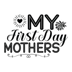 My first day mothers Mother's day shirt print template, typography design for mom mommy mama daughter grandma girl women aunt mom life child best mom adorable shirt