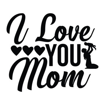 I love you mom Mother's day shirt print template, typography design for mom mommy mama daughter grandma girl women aunt mom life child best mom adorable shirt