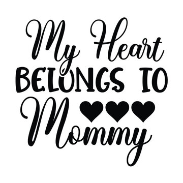 My heart belongs to mommy Mother's day shirt print template, typography design for mom mommy mama daughter grandma girl women aunt mom life child best mom adorable shirt