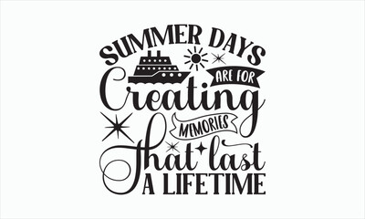 Summer Days Are For Creating Memories That Last A Lifetime - Summer Day SVG Design, Hand drawn lettering phrase isolated on white background, Vector EPS Editable Files, For stickers, Templet, mugs.