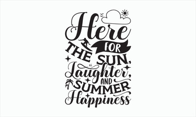Here For The Sun, Laughter, And Summer Happiness - Summer Day Design, Hand drawn lettering phrase, typography SVG, Vector EPS Editable Files, For stickers, Templet, mugs, etc, Illustration for prints.