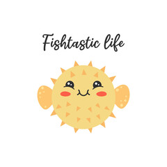 Cute hedgehog fish character. Fishtastic life phrase. Hand drawn lettering. Cartoon vector illustration.