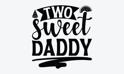 Two Sweet Daddy - Watermelon T-shirt design, Vector illustration with hand drawn lettering, SVG for Cutting Machine, Silhouette Cameo, Cricut, Modern calligraphy, Mugs, Notebooks, white background.
