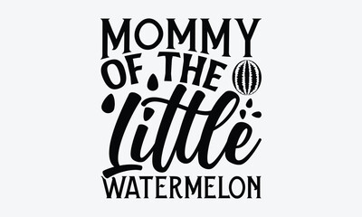 Mommy Of The Little Watermelon - Watermelon SVG Design, Hand drawn vintage illustration with lettering and decoration elements, used for prints on bags, poster, banner,  pillows.