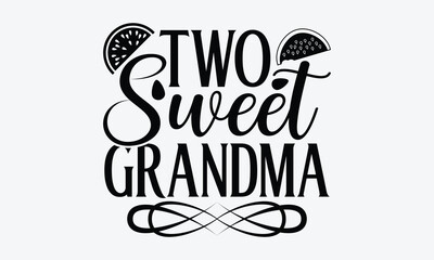 Two Sweet Grandma - Watermelon SVG Design, Hand drawn vintage illustration with lettering and decoration elements, used for prints on bags, poster, banner,  pillows.