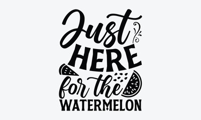 Just Here For The Watermelon - Watermelon SVG Design, Hand drawn vintage illustration with lettering and decoration elements, used for prints on bags, poster, banner,  pillows.