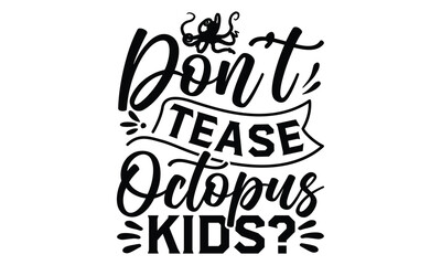Don't tease octopus kids? - octopus SVG, t shirts design, Isolated on white background, Hand drawn lettering phrase, EPS 10