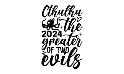 Cthulhu 2024 the greater of two evils- octopus SVG, t shirts design, Isolated on white background, Hand drawn lettering phrase, EPS 10