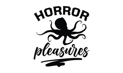 Horror pleasures- octopus SVG, t shirts design, Isolated on white background, Hand drawn lettering phrase, EPS 10