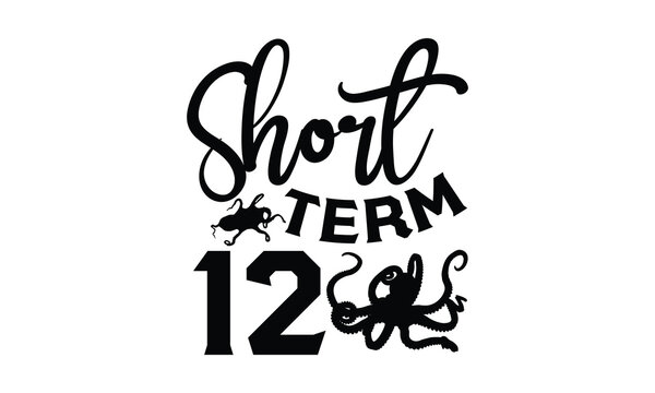 Short term 12- octopus SVG, t shirts design, Isolated on white background, Hand drawn lettering phrase, EPS 10