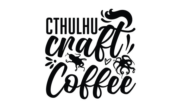 Cthulhu craft coffee- octopus SVG, t shirts design, Isolated on white background, Hand drawn lettering phrase, EPS 10