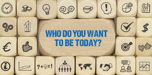 Who do you want to be today?	