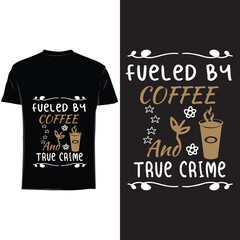 Fueled by Coffee and true crime , Coffee T shirt design