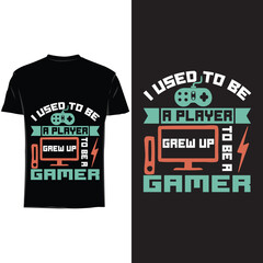 I used to be a player grew up to be a gamer , gaming t shirt design