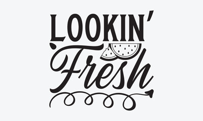 Lookin’ Fresh - Watermelon T-shirt design, Vector typography for posters, stickers, Cutting Cricut and Silhouette, svg file, banner, card Templet, flyer and mug.