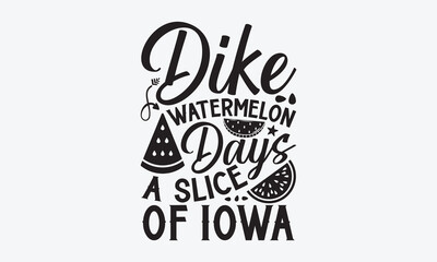 Dike Watermelon Days A Slice Of Iowa - Watermelon SVG Design, Hand drawn vintage illustration with lettering and decoration elements, used for prints on bags, poster, banner,  pillows.